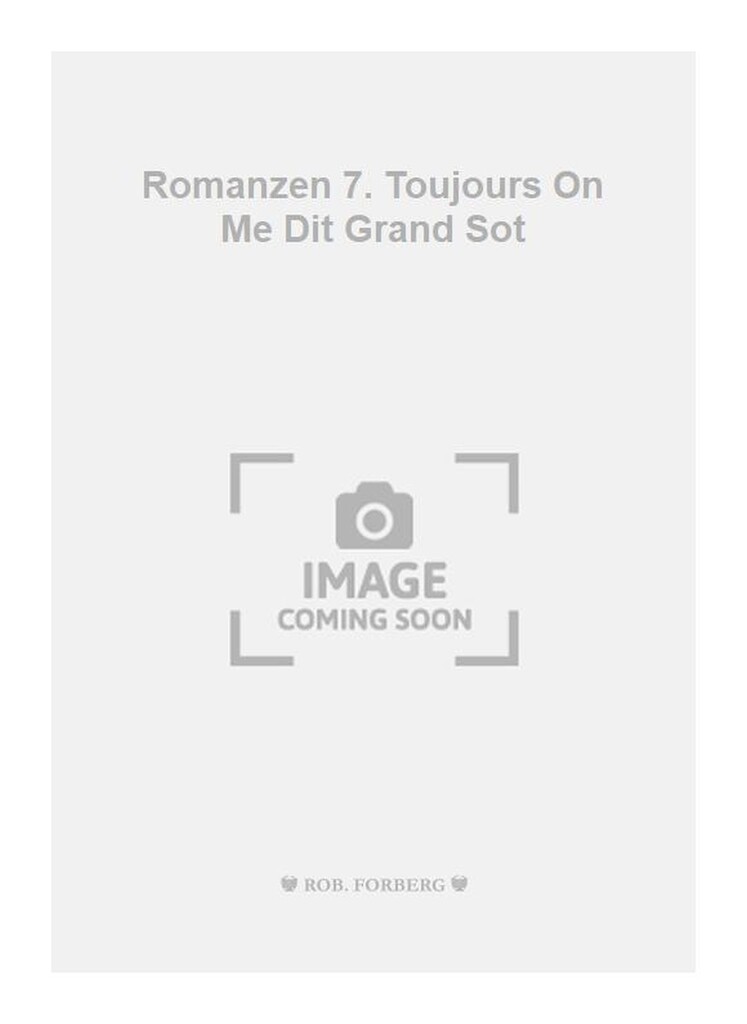 Romanzen 7. Toujours On Me Dit Grand Sot